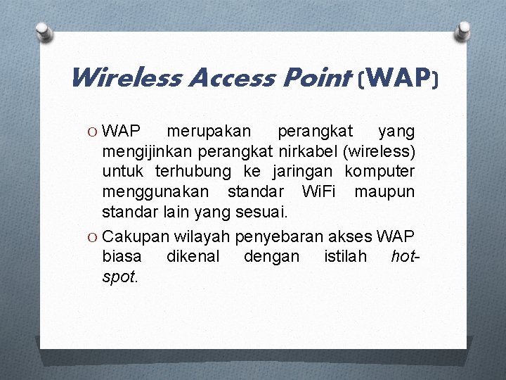Wireless Access Point (WAP) O WAP merupakan perangkat yang mengijinkan perangkat nirkabel (wireless) untuk