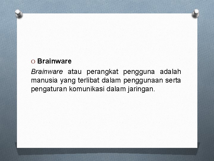 O Brainware atau perangkat pengguna adalah manusia yang terlibat dalam penggunaan serta pengaturan komunikasi
