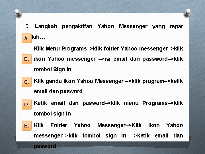 15. Langkah pengaktifan Yahoo Messenger yang tepat adalah… A. Klik Menu Programs–>klik folder Yahoo
