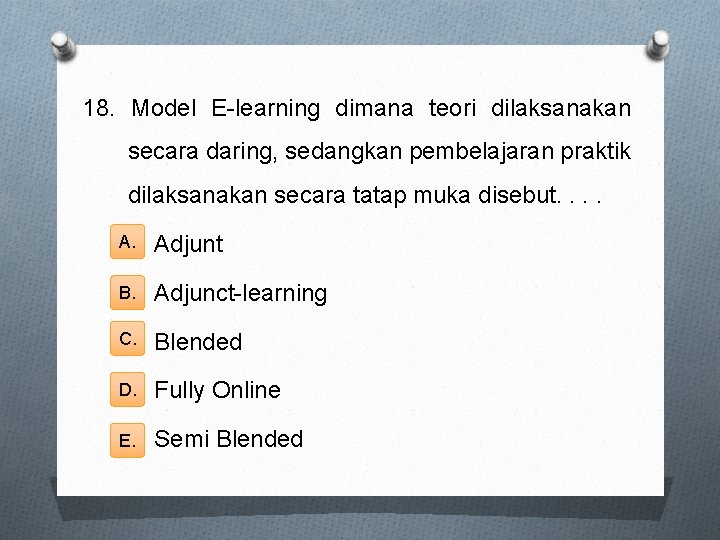 18. Model E-learning dimana teori dilaksanakan secara daring, sedangkan pembelajaran praktik dilaksanakan secara tatap
