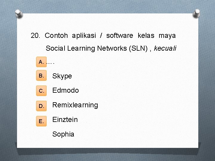 20. Contoh aplikasi / software kelas maya Social Learning Networks (SLN) , kecuali A.
