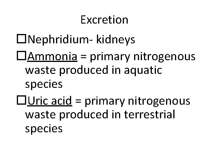 Excretion Nephridium- kidneys Ammonia = primary nitrogenous waste produced in aquatic species Uric acid