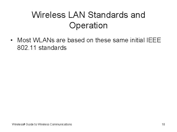 Wireless LAN Standards and Operation • Most WLANs are based on these same initial