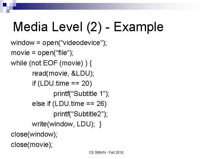 Media Level (2) - Example window = open(“videodevice”); movie = open(“file”); while (not EOF