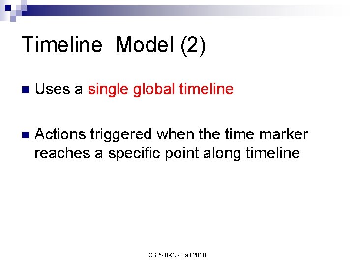 Timeline Model (2) n Uses a single global timeline n Actions triggered when the