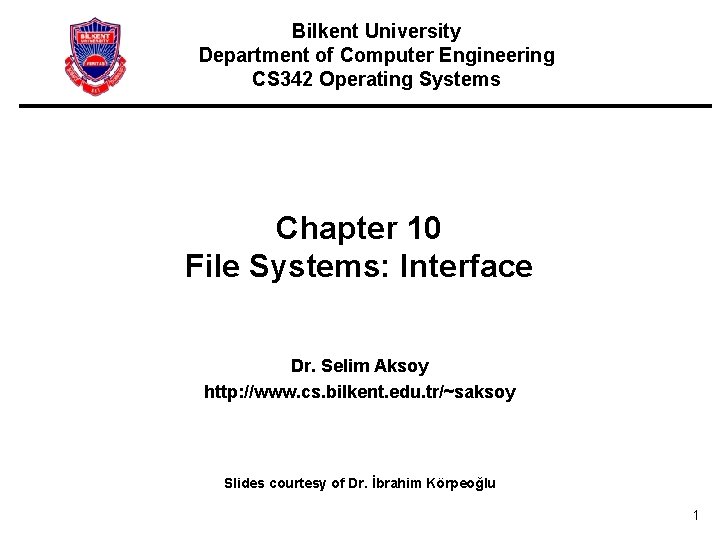 Bilkent University Department of Computer Engineering CS 342 Operating Systems Chapter 10 File Systems:
