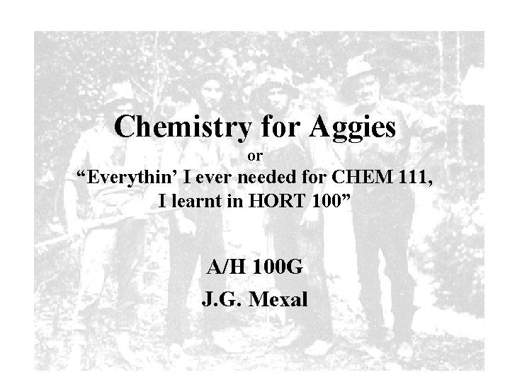 Chemistry for Aggies or “Everythin’ I ever needed for CHEM 111, I learnt in Chemistry for Aggies or “Everythin’ I ever needed for CHEM 111, I learnt in
