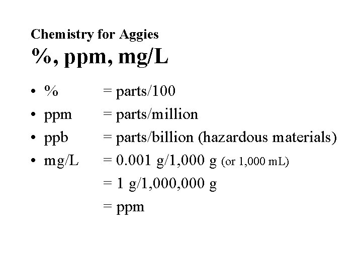 Chemistry for Aggies %, ppm, mg/L • • % ppm ppb mg/L = parts/100 Chemistry for Aggies %, ppm, mg/L • • % ppm ppb mg/L = parts/100