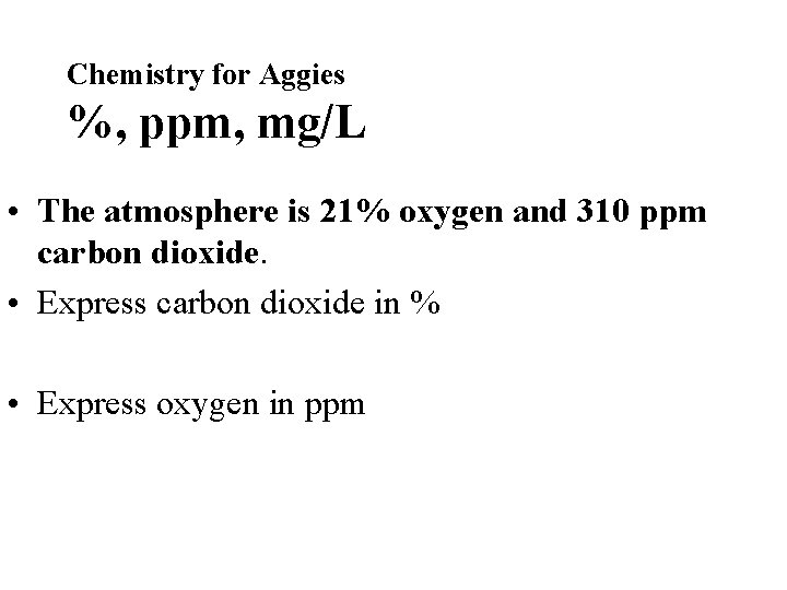 Chemistry for Aggies %, ppm, mg/L • The atmosphere is 21% oxygen and 310 Chemistry for Aggies %, ppm, mg/L • The atmosphere is 21% oxygen and 310