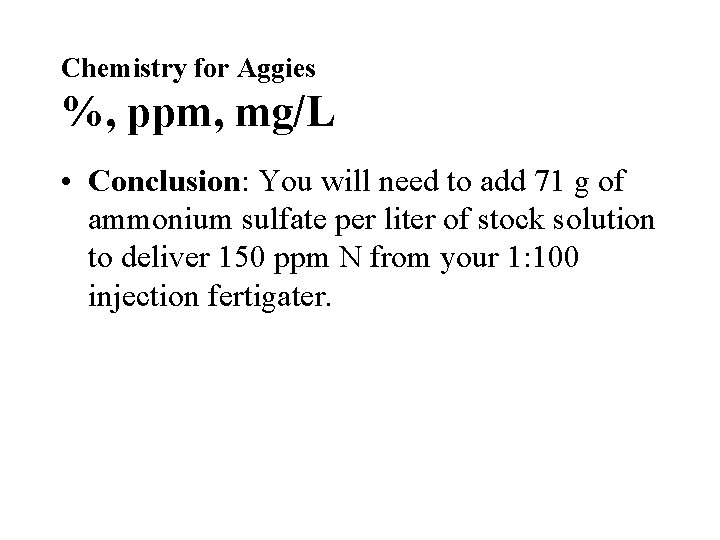 Chemistry for Aggies %, ppm, mg/L • Conclusion: You will need to add 71 Chemistry for Aggies %, ppm, mg/L • Conclusion: You will need to add 71