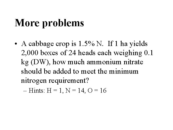 More problems • A cabbage crop is 1. 5% N. If 1 ha yields More problems • A cabbage crop is 1. 5% N. If 1 ha yields