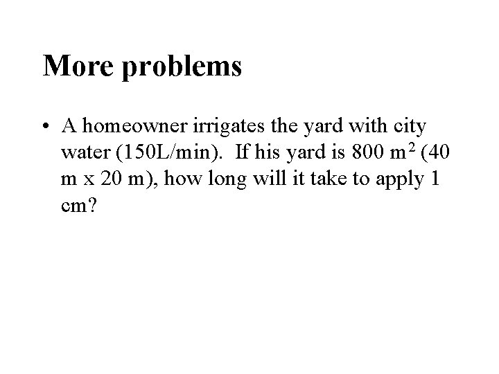 More problems • A homeowner irrigates the yard with city water (150 L/min). If More problems • A homeowner irrigates the yard with city water (150 L/min). If