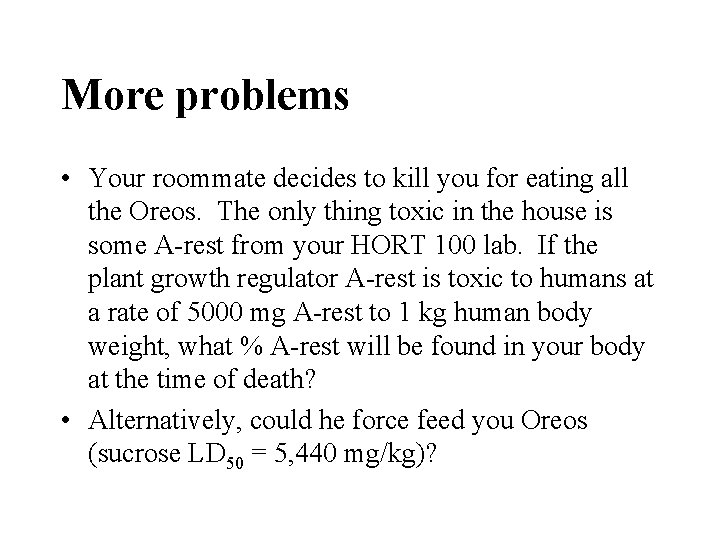 More problems • Your roommate decides to kill you for eating all the Oreos. More problems • Your roommate decides to kill you for eating all the Oreos.