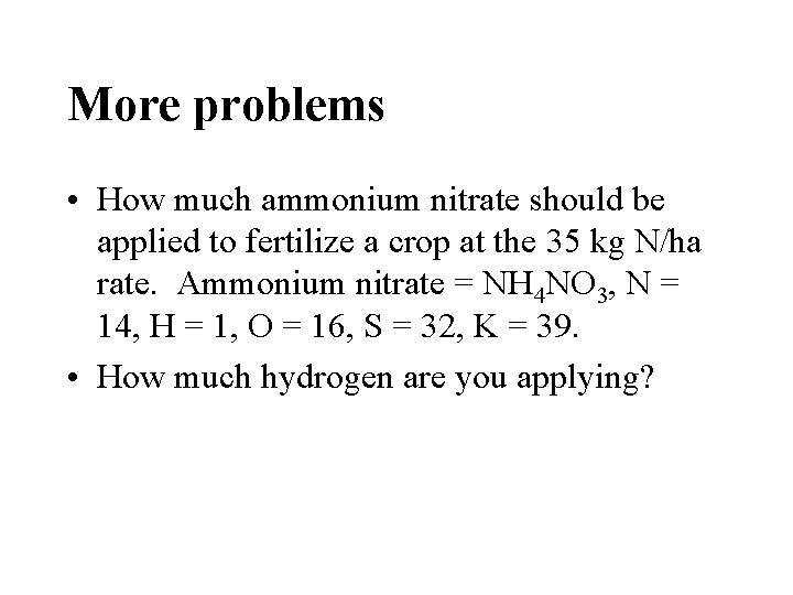 More problems • How much ammonium nitrate should be applied to fertilize a crop More problems • How much ammonium nitrate should be applied to fertilize a crop