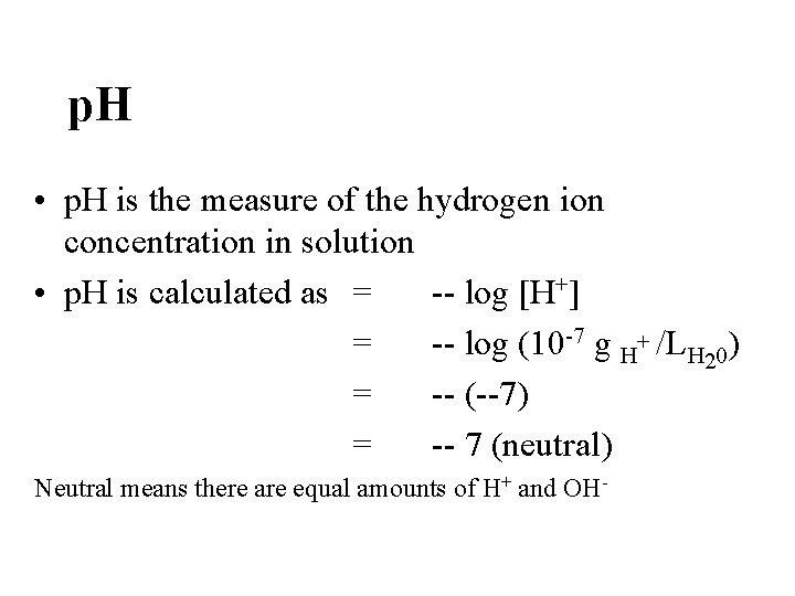 p. H • p. H is the measure of the hydrogen ion concentration in p. H • p. H is the measure of the hydrogen ion concentration in