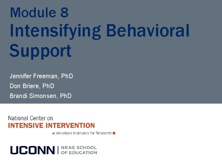 Module 8 Intensifying Behavioral Support Jennifer Freeman, Ph. D Don Briere, Ph. D Brandi