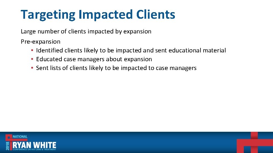 Targeting Impacted Clients Large number of clients impacted by expansion Pre-expansion • Identified clients