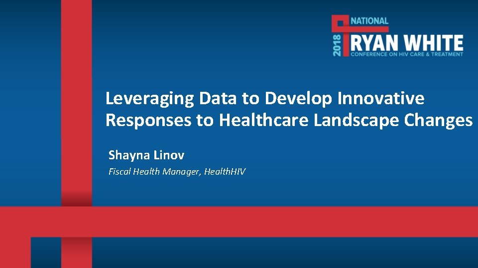 Leveraging Data to Develop Innovative Responses to Healthcare Landscape Changes Shayna Linov Fiscal Health