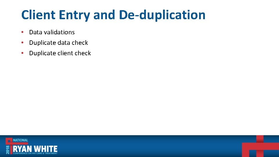 Client Entry and De-duplication • Data validations • Duplicate data check • Duplicate client