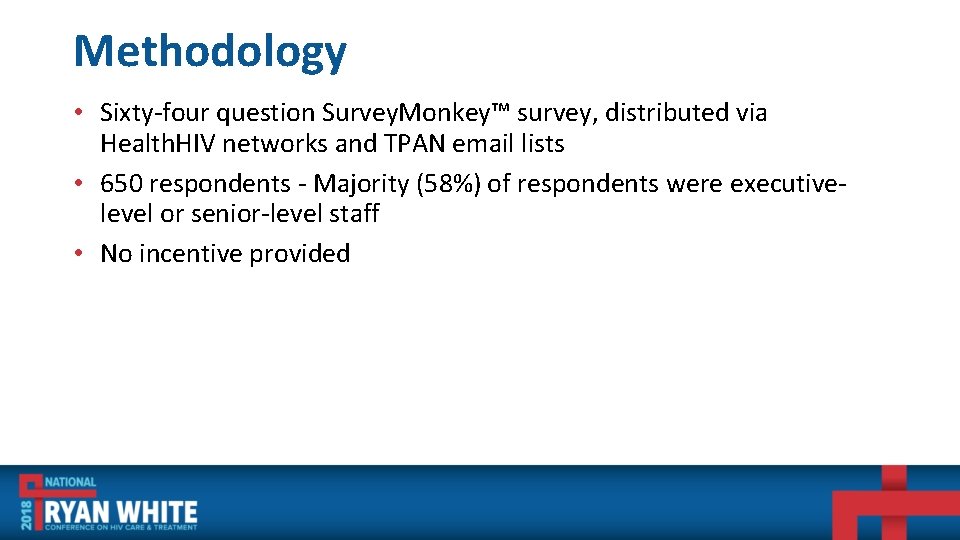 Methodology • Sixty-four question Survey. Monkey™ survey, distributed via Health. HIV networks and TPAN