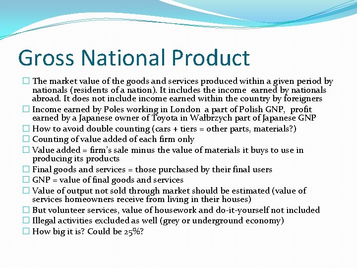 Gross National Product � The market value of the goods and services produced within