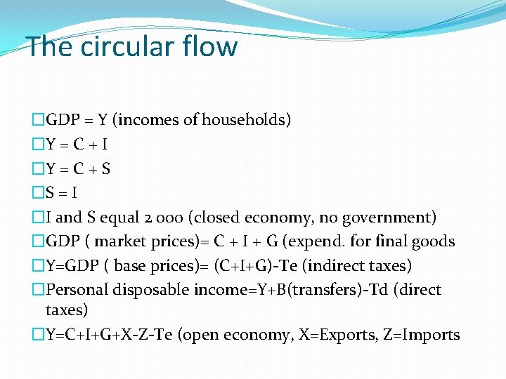 The circular flow �GDP = Y (incomes of households) �Y = C + I