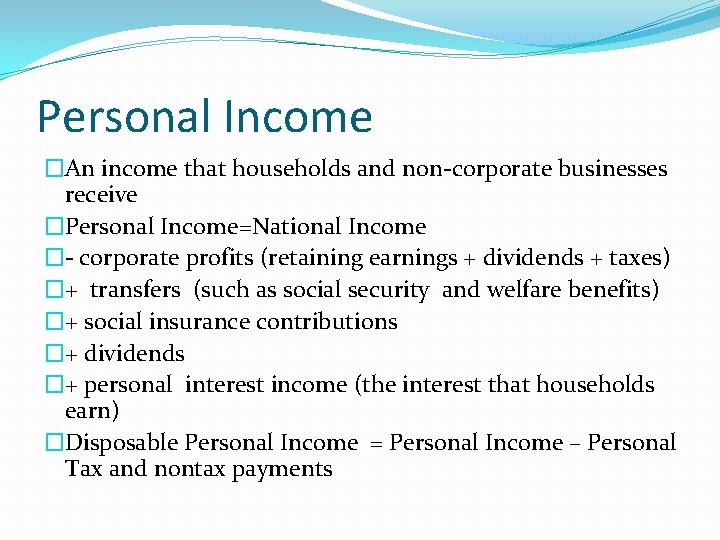 Personal Income �An income that households and non-corporate businesses receive �Personal Income=National Income �-