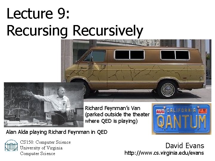 Lecture 9: Recursing Recursively Richard Feynman’s Van (parked outside theater where QED is playing)