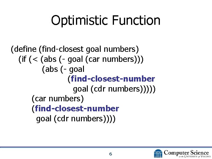 Optimistic Function (define (find-closest goal numbers) (if (< (abs (- goal (car numbers))) (abs
