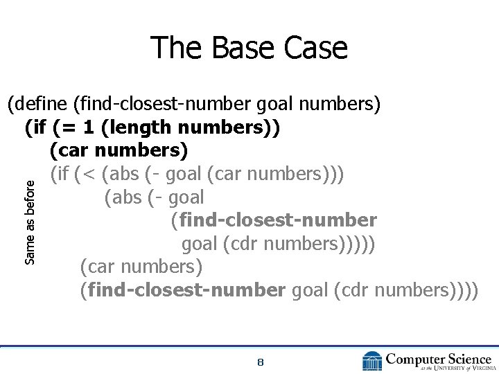 The Base Case Same as before (define (find-closest-number goal numbers) (if (= 1 (length