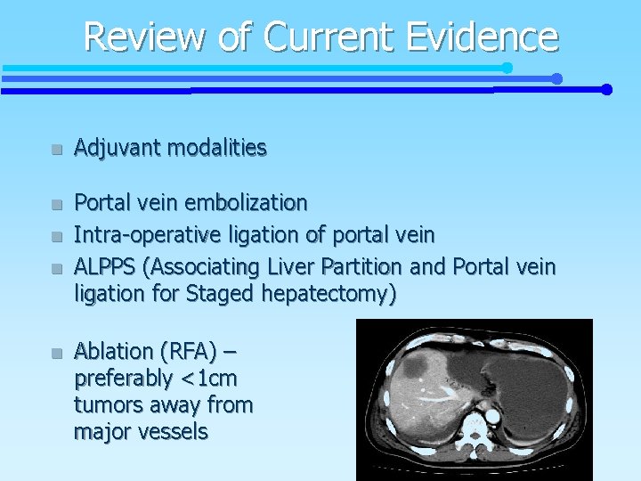 Review of Current Evidence n Adjuvant modalities n Portal vein embolization Intra-operative ligation of