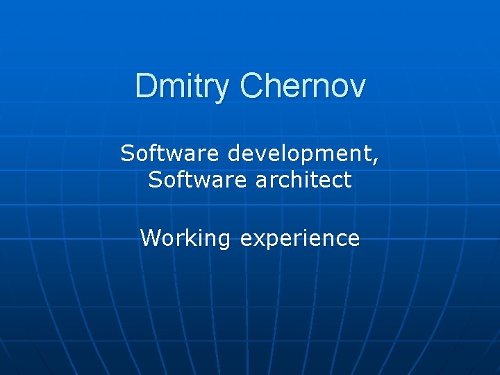 Dmitry Chernov Software development, Software architect Working experience 