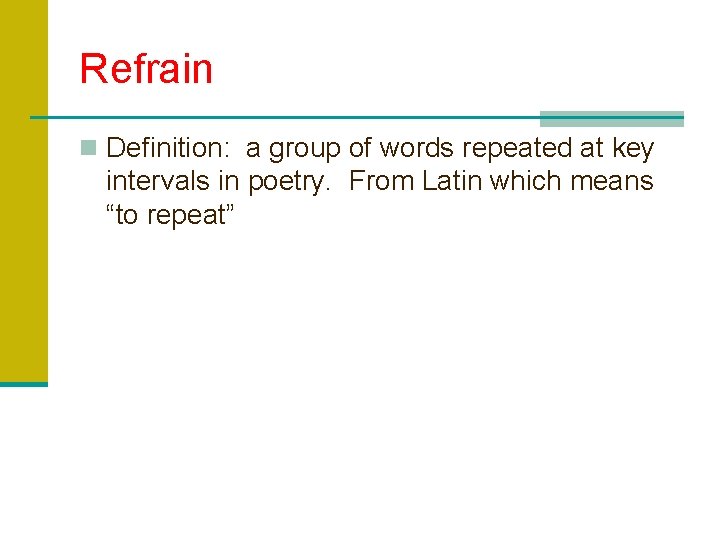 Refrain n Definition: a group of words repeated at key intervals in poetry. From