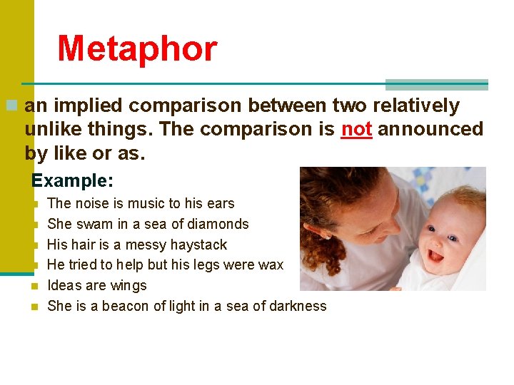 Metaphor n an implied comparison between two relatively unlike things. The comparison is not