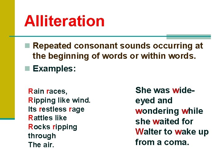 Alliteration n Repeated consonant sounds occurring at the beginning of words or within words.