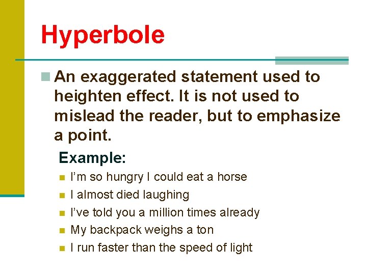 Hyperbole n An exaggerated statement used to heighten effect. It is not used to