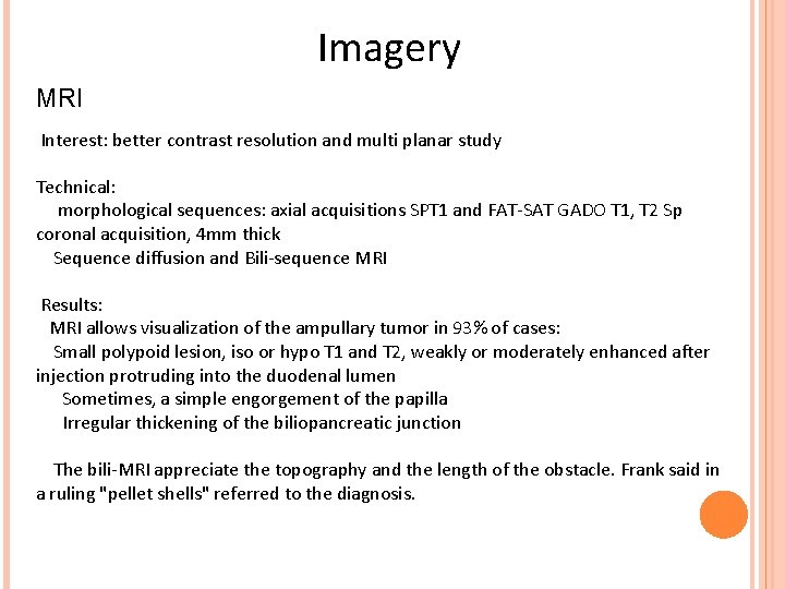 Imagery MRI Interest: better contrast resolution and multi planar study Technical: morphological sequences: axial
