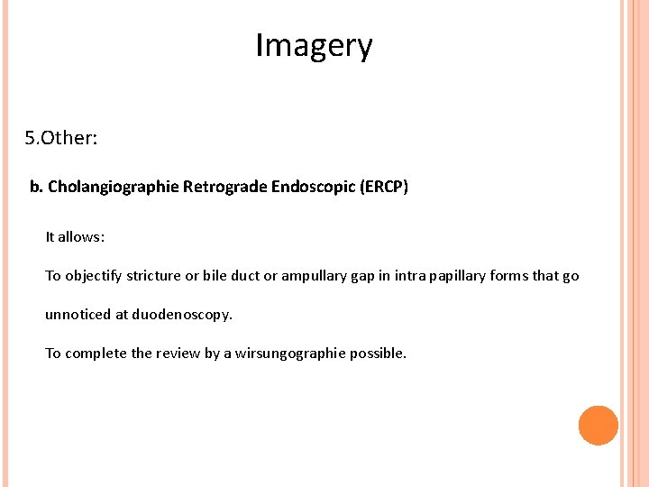 Imagery 5. Other: b. Cholangiographie Retrograde Endoscopic (ERCP) It allows: To objectify stricture or