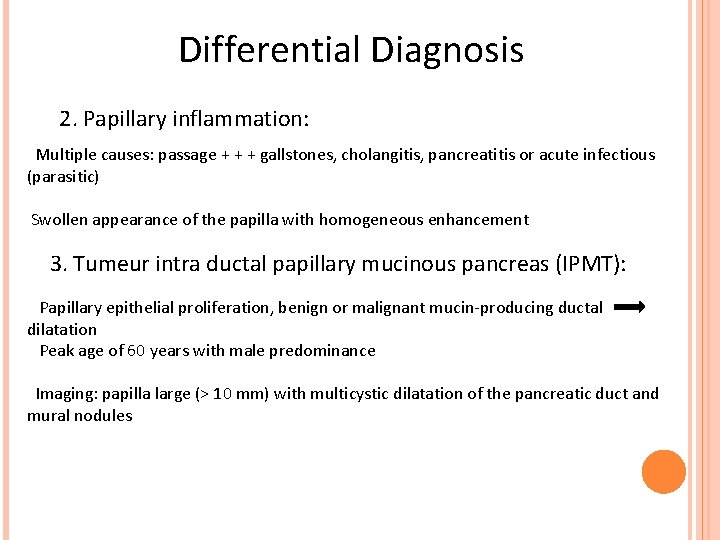 Differential Diagnosis 2. Papillary inflammation: Multiple causes: passage + + + gallstones, cholangitis, pancreatitis