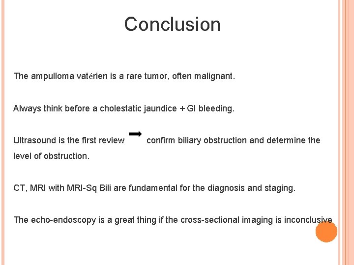 Conclusion The ampulloma vatérien is a rare tumor, often malignant. Always think before a