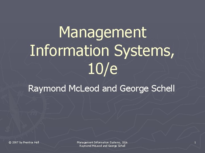 Management Information Systems, 10/e Raymond Mc. Leod and George Schell © 2007 by Prentice