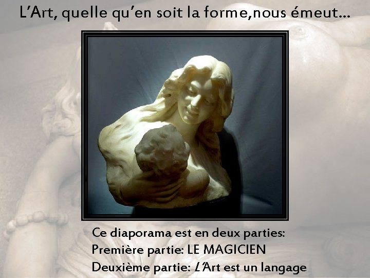 L’Art, quelle qu’en soit la forme, nous émeut… Ce diaporama est en deux parties: