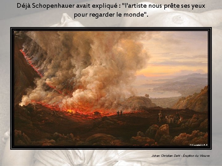 Déjà Schopenhauer avait expliqué : "l'artiste nous prête ses yeux pour regarder le monde".