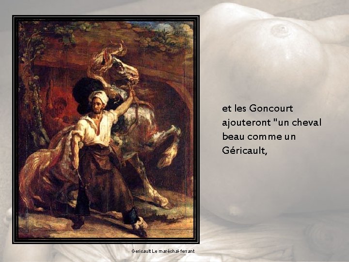 et les Goncourt ajouteront "un cheval beau comme un Géricault, Gericault Le maréchal-ferrant 