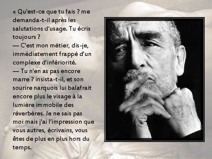  « Qu'est-ce que tu fais ? me demanda-t-il après les salutations d'usage. Tu