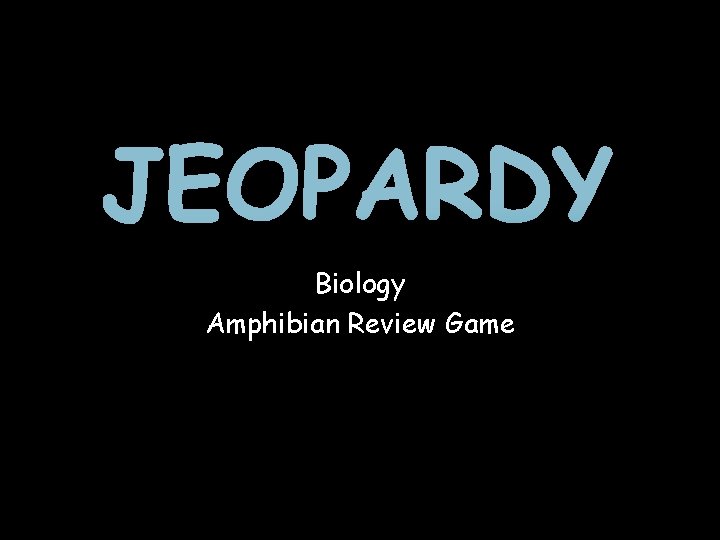 JEOPARDY Biology Amphibian Review Game 