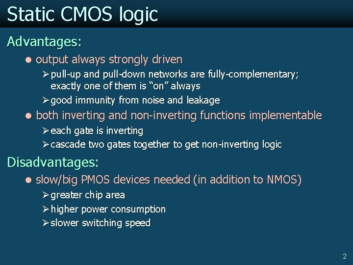 Static CMOS logic Advantages: l output always strongly driven Ø pull-up and pull-down networks