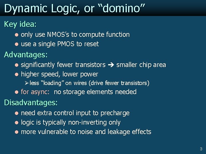 Dynamic Logic, or “domino” Key idea: l only use NMOS’s to compute function l