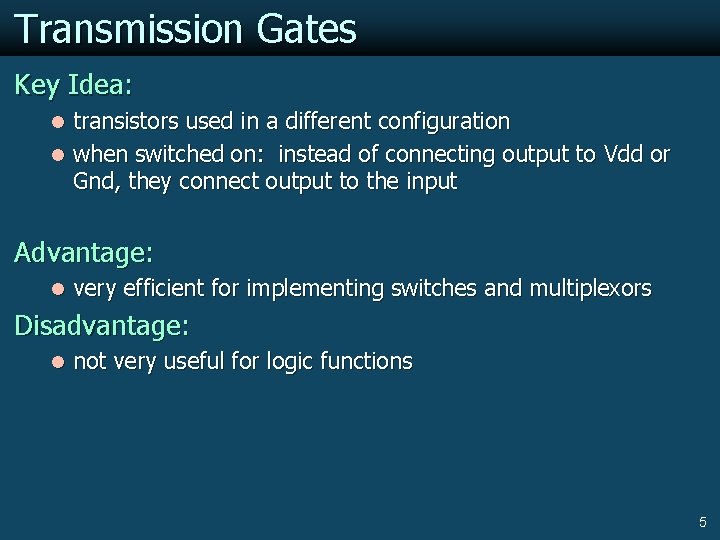 Transmission Gates Key Idea: l transistors used in a different configuration l when switched