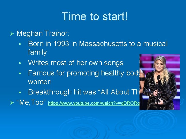 Time to start! Meghan Trainor: • Born in 1993 in Massachusetts to a musical
